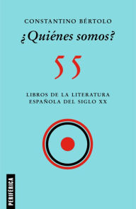 Title: ¿Quiénes somos?: 55 libros de la literatura española del siglo XX, Author: Constantino Bértolo