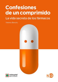 Title: Confesiones de un comprimido. La vida secreta de los fármacos, Author: Valeria Beruto