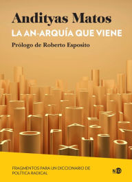 Title: La an-arquía que viene: Fragmentos para un diccionario de política radical, Author: Andityas Matos