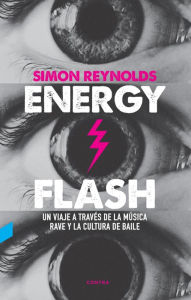 Title: Energy Flash: Un viaje a través de la música rave y la cultura de baile, Author: Simon Reynolds