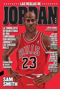 Title: Las reglas de Jordan: La turbulenta intrahistoria de una temporada con Michael Jordan y los Chicago Bulls, Author: Sam Smith
