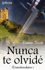 Title: Nunca te olvidé (Trilogía Contrabandistas 1), Author: Laimie Scott