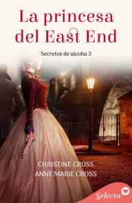 Title: La princesa del East End (Secretos de alcoba 3), Author: Christine Cross