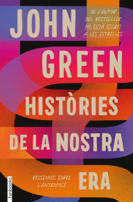 Title: Històries de la nostra era. Ressenyes sobre l'antropocè (The Anthropocene Reviewed: Essays on a Human-Centered Planet), Author: John Green