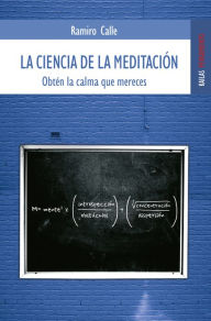 Title: La ciencia de la meditación: Obtén la calma que mereces, Author: Ramiro Calle