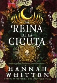 Title: La reina de la cicuta, Author: Hannah Whitten