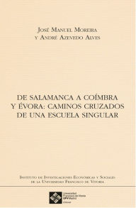 Title: De Salamanca a Coímbra y Évora: Caminos cruzados de una escuela singular, Author: André Azevedo Alves