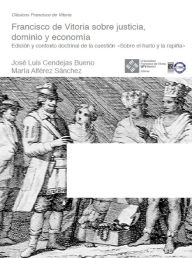 Title: Francisco de Vitoria sobre justicia, dominio y economía, Author: José Luis Cendejas Bueno