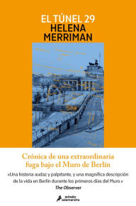 Title: El túnel 29: Crónica de una extraordinaria fuga bajo el Muro de Berlín, Author: Helena Merriman