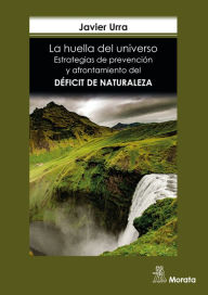 Title: La huella del universo: Estrategias de prevención y afrontamiento del déficit de naturaleza, Author: Javier Urra
