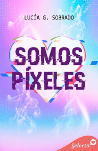 Title: Somos píxeles, Author: Lucía G. Sobrado