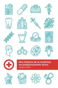 Title: Una historia de la medicina escandalosamente breve, Author: Jacalyn Duffin