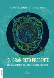 Title: El gran reto presente: Automatización y la Inteligencia Artificial, Author: Rolando Carrasco