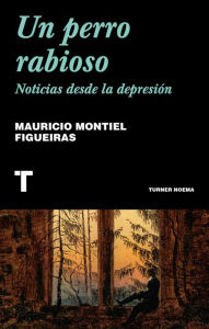 Title: Un perro rabioso: Noticias desde la depresión, Author: Mauricio Montiel Figueiras