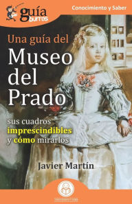 Title: Guï¿½aBurros: Una guï¿½a del Museo del Prado: Sus cuadros imprescindibles y cï¿½mo mirarlos, Author: Javier Martïn