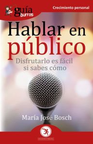 Title: GuíaBurros Hablar en público: Disfrutarlo es fácil si sabes cómo, Author: María José Bosch