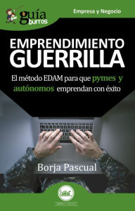 Title: GuíaBurros Emprendimiento Guerrilla: El método EDAM para que pymes y autónomos emprendan con éxito, Author: Borja Pascual