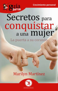 Title: GuíaBurros Secretos para conquistar a una mujer: La puerta a su corazón, Author: Marilyn Martínez