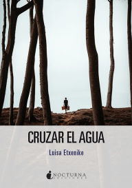 Title: Cruzar el agua, Author: Luisa Etxenike