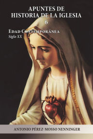 Title: Apuntes de Historia de la Iglesia 6: Edad Contemporánea - Siglo XX, Author: Antonio Pérez-Mosso Nenninger