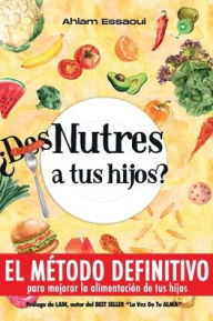 Title: Ã¯Â¿Â½Des-Nutres a tus hijos?: EL MÃ¯Â¿Â½TODO DEFINITIVO para mejorar la alimentaciÃ¯Â¿Â½n de tus hijos, Author: Ahlam Essaoui