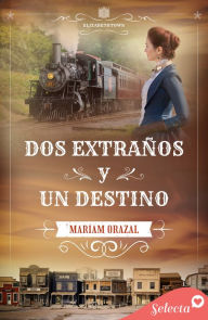 Title: Dos extraños y un destino (Serie Elizabethtown 2), Author: Mariam Orazal
