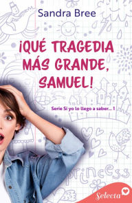 Title: ¡Qué tragedia más grande, Samuel! (Si yo lo llego a saber... 1), Author: Sandra Bree