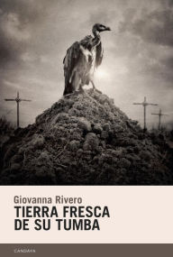 Title: Tierra fresca de su tumba, Author: Giovanna Rivero