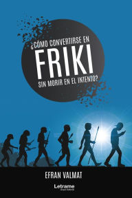Title: ¿Cómo convertirse en friki y no morir en el intento?, Author: Efran Valmat