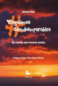 Title: #Yseguimossiendoimparables: Un camino que recorrer juntos, Author: Juanma Díaz