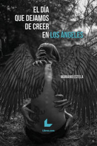 Title: El día que dejamos de creer en los ángeles, Author: Mariano Estela Aldana