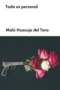 Title: Todo es personal, Author: Malú Huacuja del Toro