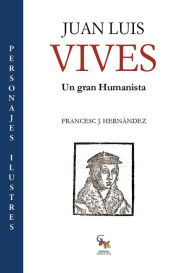 Title: Juan Luis Vives: Un gran humanista, Author: Francesc Hernández