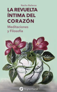 Title: La revuelta íntima del corazón: Meditaciones y filosofía, Author: Nacho Bañeras