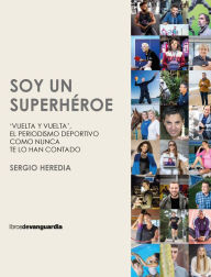 Title: Soy un superhéroe: 'Vuelta y Vuelta', el periodismo deportivo como nunca te lo han contado, Author: Sergio Heredia