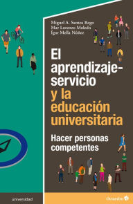 Title: El aprendizaje-servicio y la educación universitaria: Hacer personas competentes, Author: Miguel Ángel Santos Rego