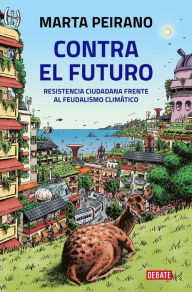 Title: Contra el futuro: Resistencia ciudadana frente al feudalismo climático, Author: Marta Peirano