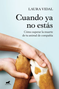 Title: Cuando ya no estás: Cómo superar la muerte de tu animal de compañía, Author: Laura Vidal