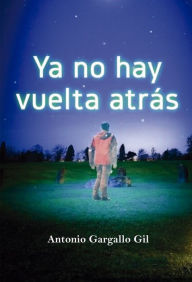 Title: Ya no hay vuelta atrás, Author: Antonio Gargallo Gil