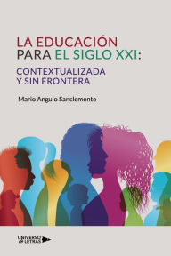 Title: La Educación para el siglo XXI: Contextualizada y sin Frontera, Author: Mario Angulo Sanclemente