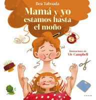 Title: Mamá y yo estamos hasta el moño / Mom and I Are Up to Here, Author: Bea Taboada