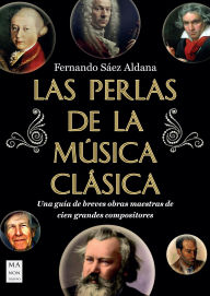 Title: Las Perlas de la mï¿½sica clï¿½sica / The Pearls of Classical Music: Una guï¿½a de breves obras maestras de cien grandes compositores / A Guide to Brief Masterpieces by One Hundred Great Composers, Author: Fernando Sïez Aldana