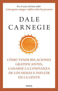 Title: Cómo tener relaciones gratificantes, ganarse la confianza de los demás e influir en la gente, Author: Dale Carnegie