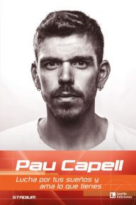 Title: Pau Capell: Lucha por tus sueños y ama lo que tienes, Author: Pau Capell