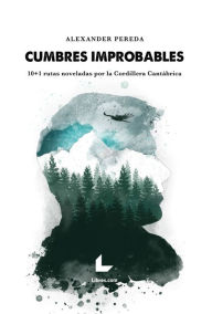 Title: Cumbres improbables: 10+1 rutas noveladas por la Cordillera Cantábrica, Author: Alexander Pereda