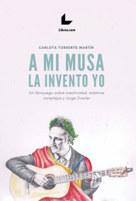 Title: A mi musa la invento yo: Un librojuego sobre creatividad, sistemas complejos y Jorge Drexler, Author: Carlota Torrents Martín