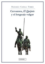 Title: Cervantes, El Quijote y el lenguaje vulgar, Author: Francisco Castilla Torres