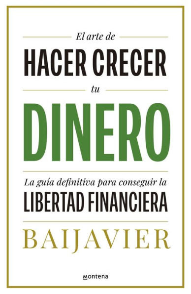 El arte de hacer crecer tu dinero: La guía definitiva para conseguir la libertad financiera / The Art of Growing Your Money: The Ultimate Guide