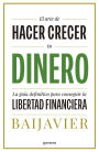 El arte de hacer crecer tu dinero: La guía definitiva para conseguir la libertad financiera / The Art of Growing Your Money: The Ultimate Guide