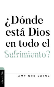 Title: ¿Dónde está Dios en todo el sufrimiento?, Author: Amy Orr-Ewing